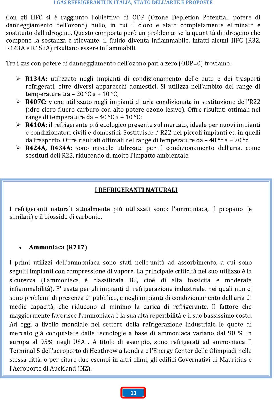 Tra i gas con potere di danneggiamento dell ozono pari a zero (ODP=0) troviamo: R134A: utilizzato negli impianti di condizionamento delle auto e dei trasporti refrigerati, oltre diversi apparecchi