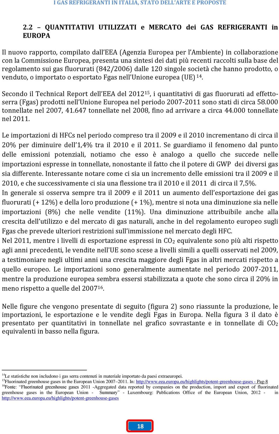 europea (UE) 14. Secondo il Technical Report dell EEA del 2012 15, i quantitativi di gas fluorurati ad effettoserra (Fgas) prodotti nell Unione Europea nel periodo 2007-2011 sono stati di circa 58.