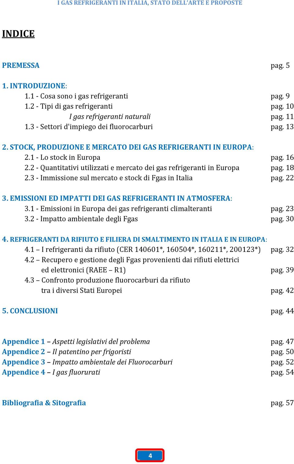 2 - Quantitativi utilizzati e mercato dei gas refrigeranti in Europa pag. 18 2.3 - Immissione sul mercato e stock di Fgas in Italia pag. 22 3.