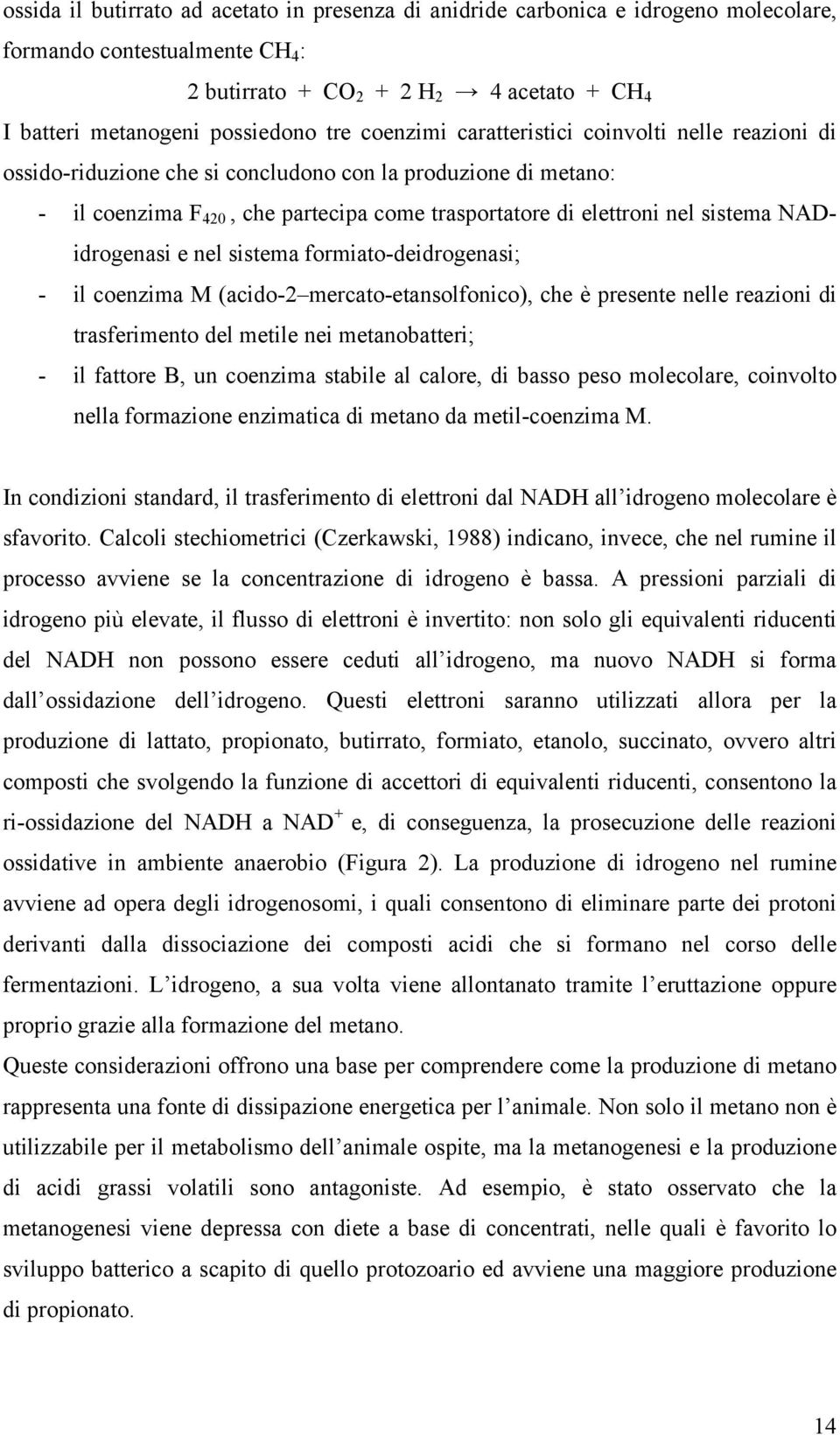 NADidrogenasi e nel sistema formiato-deidrogenasi; - il coenzima M (acido-2 mercato-etansolfonico), che è presente nelle reazioni di trasferimento del metile nei metanobatteri; - il fattore B, un