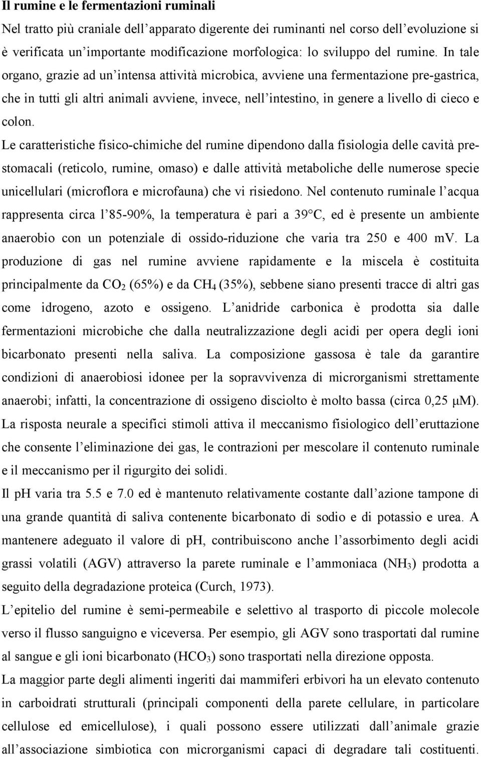 In tale organo, grazie ad un intensa attività microbica, avviene una fermentazione pre-gastrica, che in tutti gli altri animali avviene, invece, nell intestino, in genere a livello di cieco e colon.