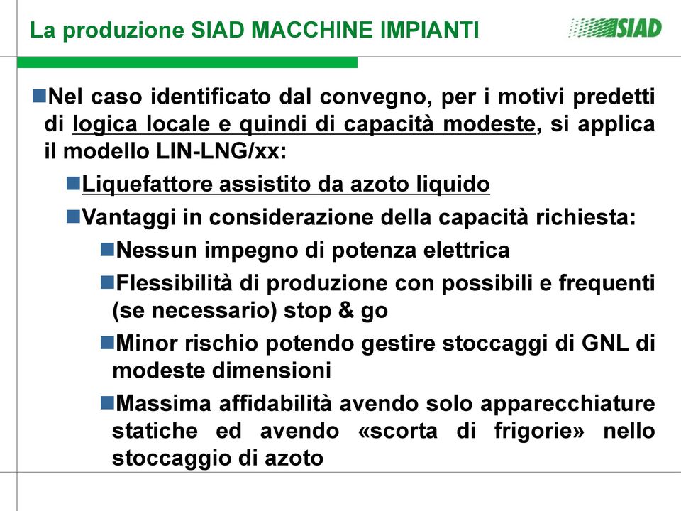 di potenza elettrica Flessibilità di produzione con possibili e frequenti (se necessario) stop & go Minor rischio potendo gestire stoccaggi