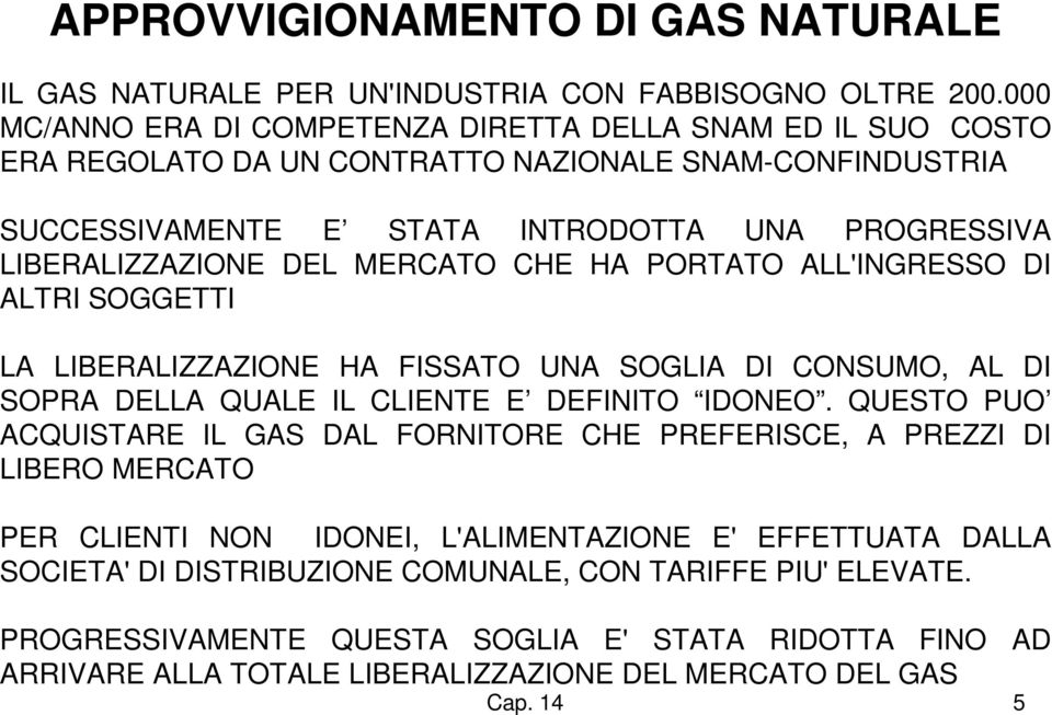 DEL MERCATO CHE HA PORTATO ALL'INGRESSO DI ALTRI SOGGETTI LA LIBERALIZZAZIONE HA FISSATO UNA SOGLIA DI CONSUMO, AL DI SOPRA DELLA QUALE IL CLIENTE E DEFINITO IDONEO.