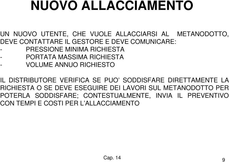 DISTRIBUTORE VERIFICA SE PUO SODDISFARE DIRETTAMENTE LA RICHIESTA O SE DEVE ESEGUIRE DEI LAVORI SUL