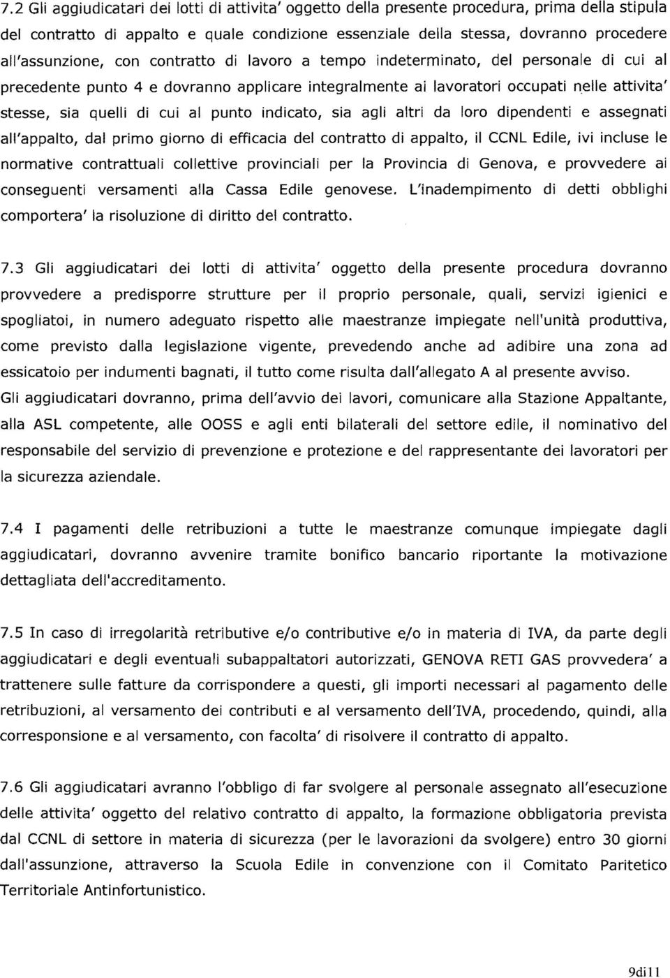 di cui al punto indicato, sia agli altri da loro dipendenti e assegnati all'appalto, dal primo giorno di efficacia del contratto di appalto, il CCNL Edile, ivi incluse le normative contrattuali