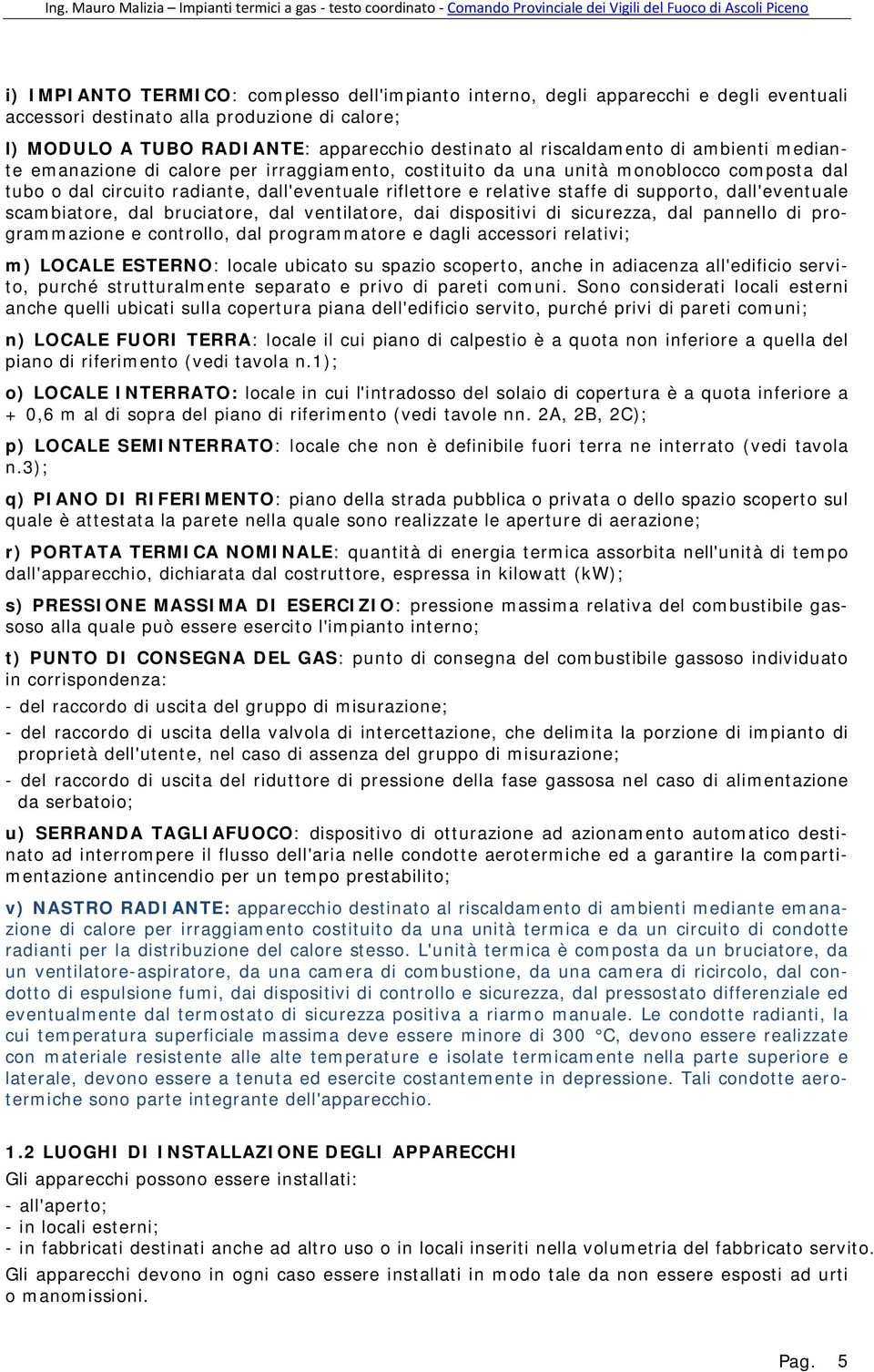 supporto, dall'eventuale scambiatore, dal bruciatore, dal ventilatore, dai dispositivi di sicurezza, dal pannello di programmazione e controllo, dal programmatore e dagli accessori relativi; m)