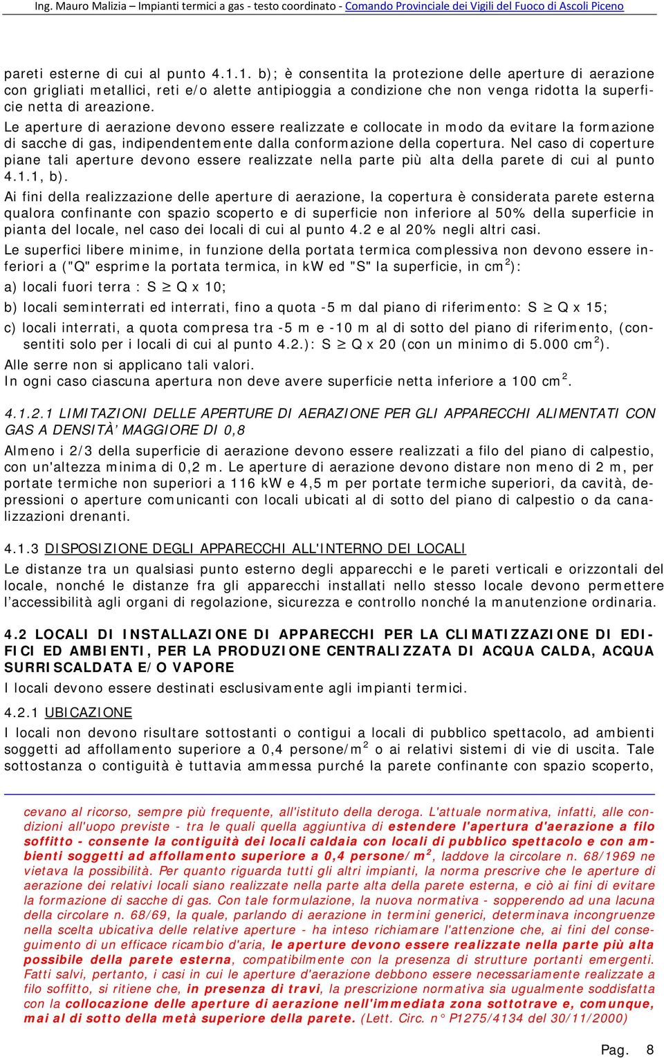 Le aperture di aerazione devono essere realizzate e collocate in modo da evitare la formazione di sacche di gas, indipendentemente dalla conformazione della copertura.