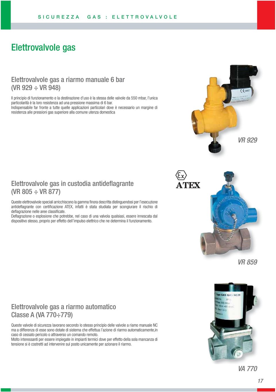 Indispensabile far fronte a tutte quelle applicazioni particolari dove è necessario un margine di resistenza alle pressioni gas superiore alla comune utenza domestica VR 929 Elettrovalvole gas in