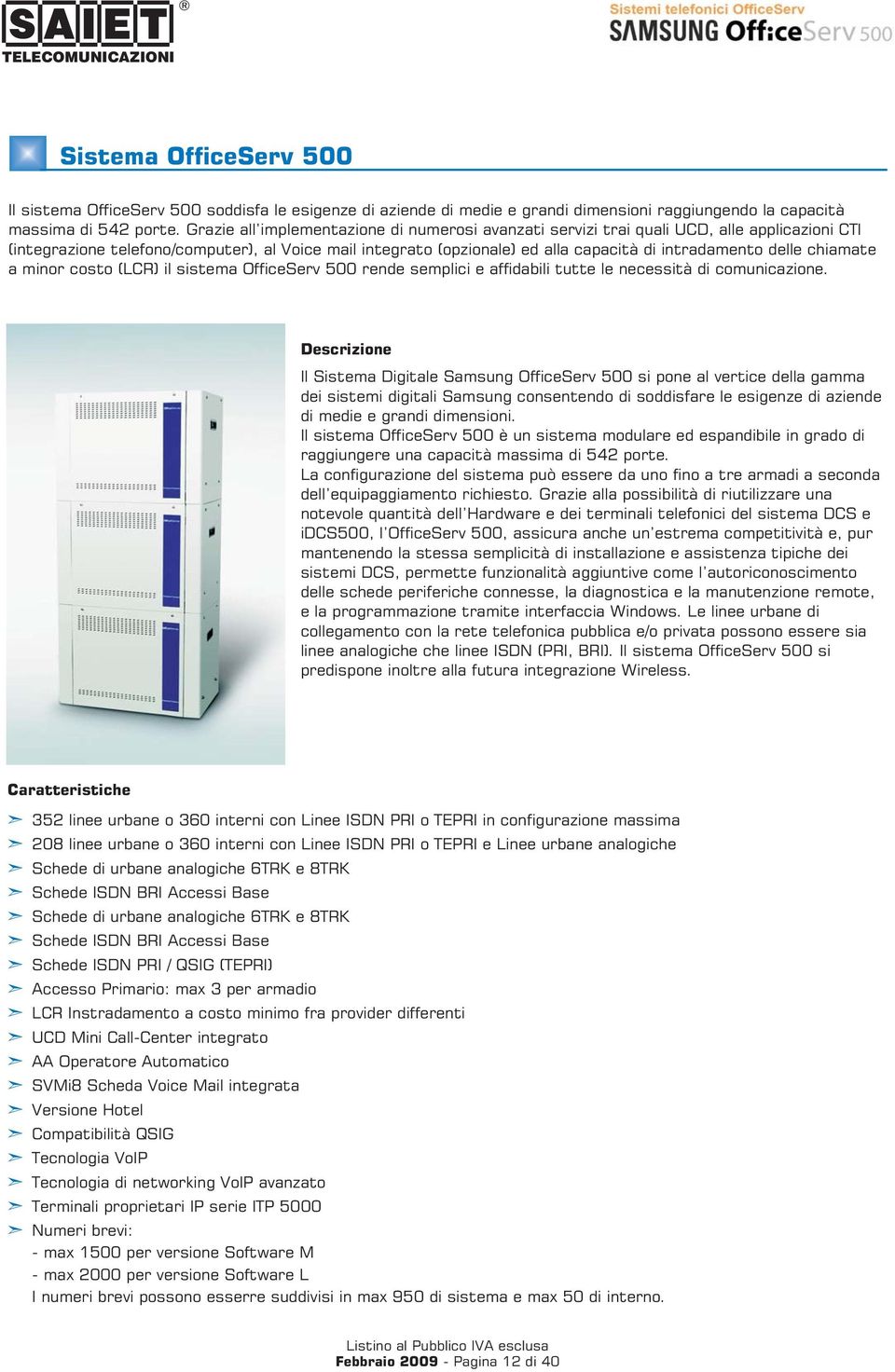 delle chiamate a minor costo (LCR) il sistema OfficeServ 500 rende semplici e affidabili tutte le necessità di comunicazione.