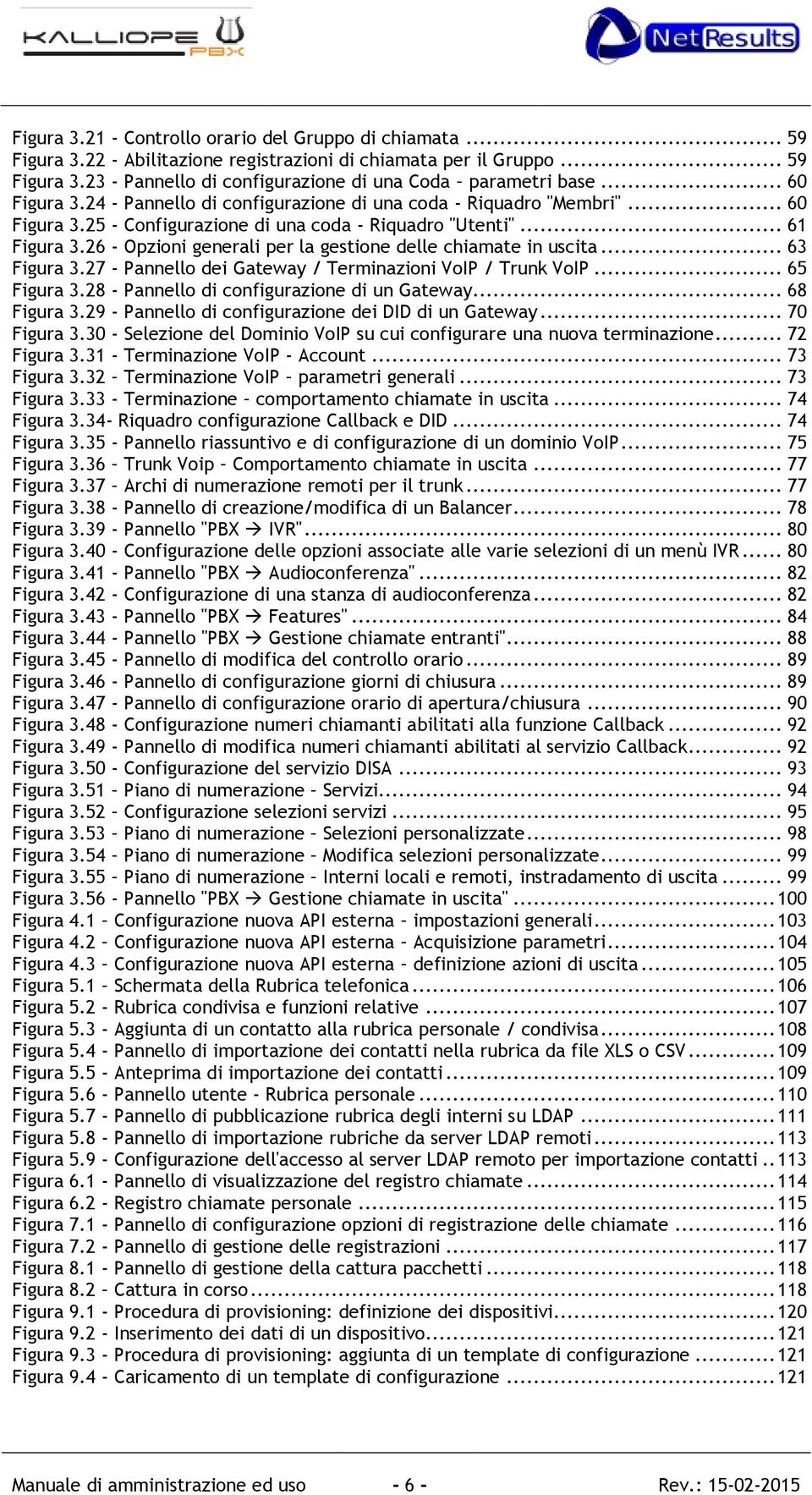 26 - Opzioni generali per la gestione delle chiamate in uscita... 63 Figura 3.27 - Pannello dei Gateway / Terminazioni VoIP / Trunk VoIP... 65 Figura 3.28 - Pannello di configurazione di un Gateway.