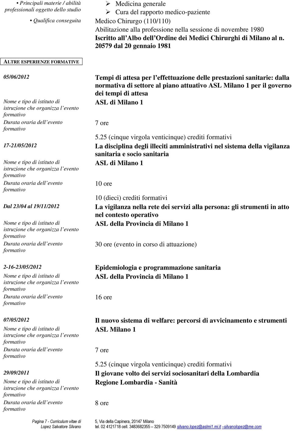 20579 dal 20 gennaio 1981 Principali materie / abilità professionali oggetto dello studio ALTRE ESPERIENZE FORMATIVE 05/06/2012 Tempi di attesa per l effettuazione delle prestazioni sanitarie: dalla