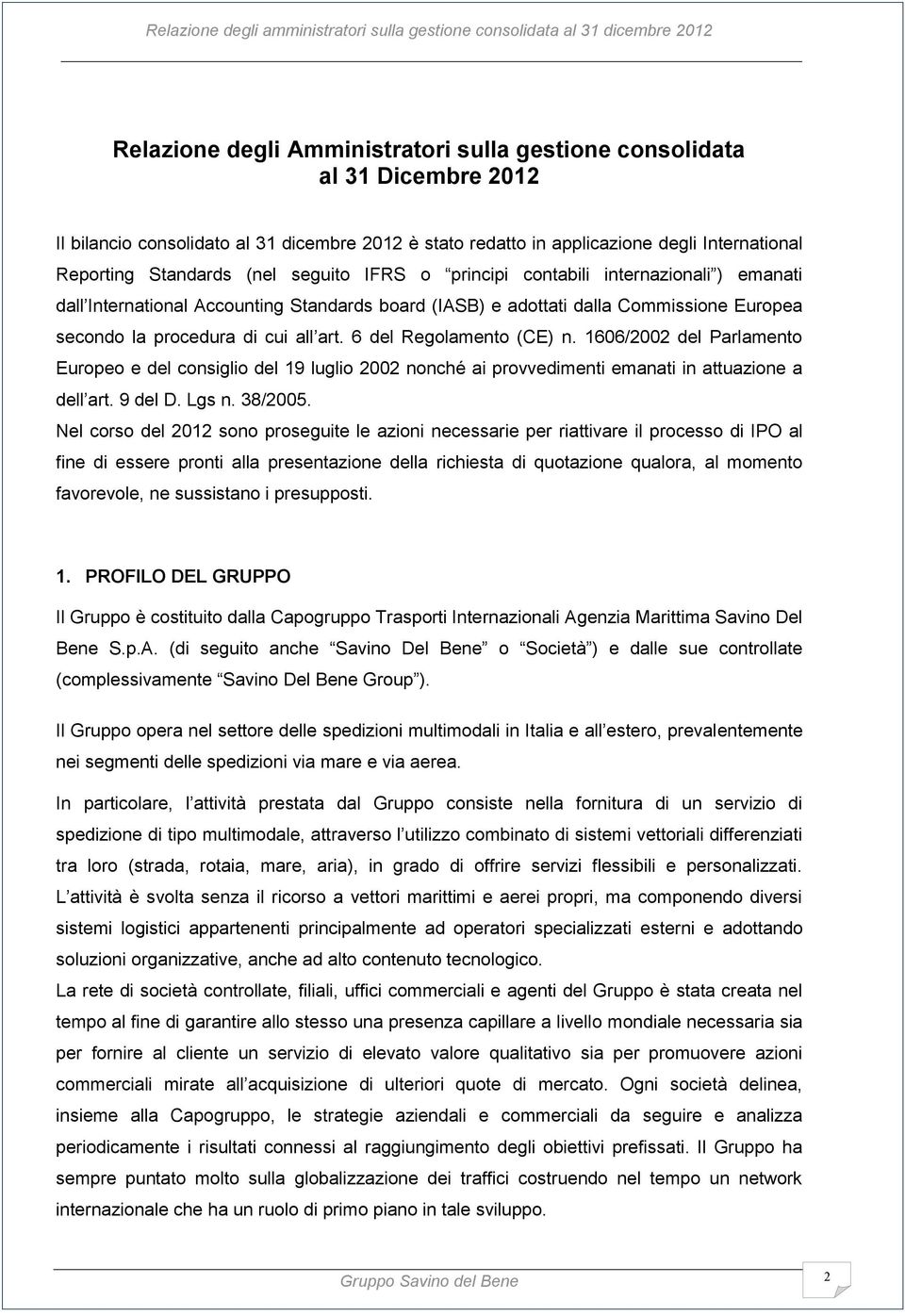 6 del Regolamento (CE) n. 1606/2002 del Parlamento Europeo e del consiglio del 19 luglio 2002 nonché ai provvedimenti emanati in attuazione a dell art. 9 del D. Lgs n. 38/2005.