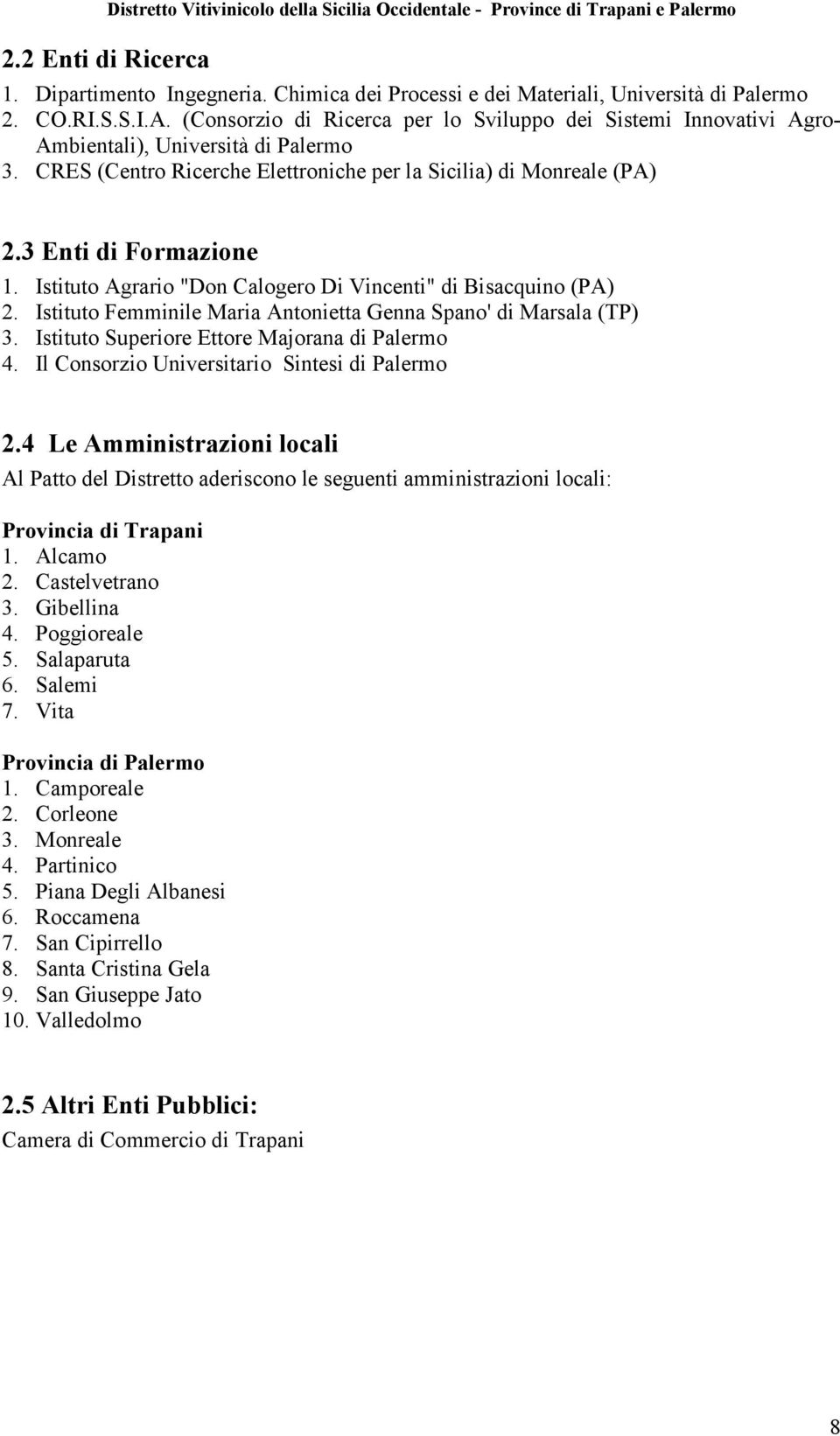 Istituto Agrario "Don Calogero Di Vincenti" di Bisacquino (PA) 2. Istituto Femminile Maria Antonietta Genna Spano' di Marsala (TP) 3. Istituto Superiore Ettore Majorana di Palermo 4.