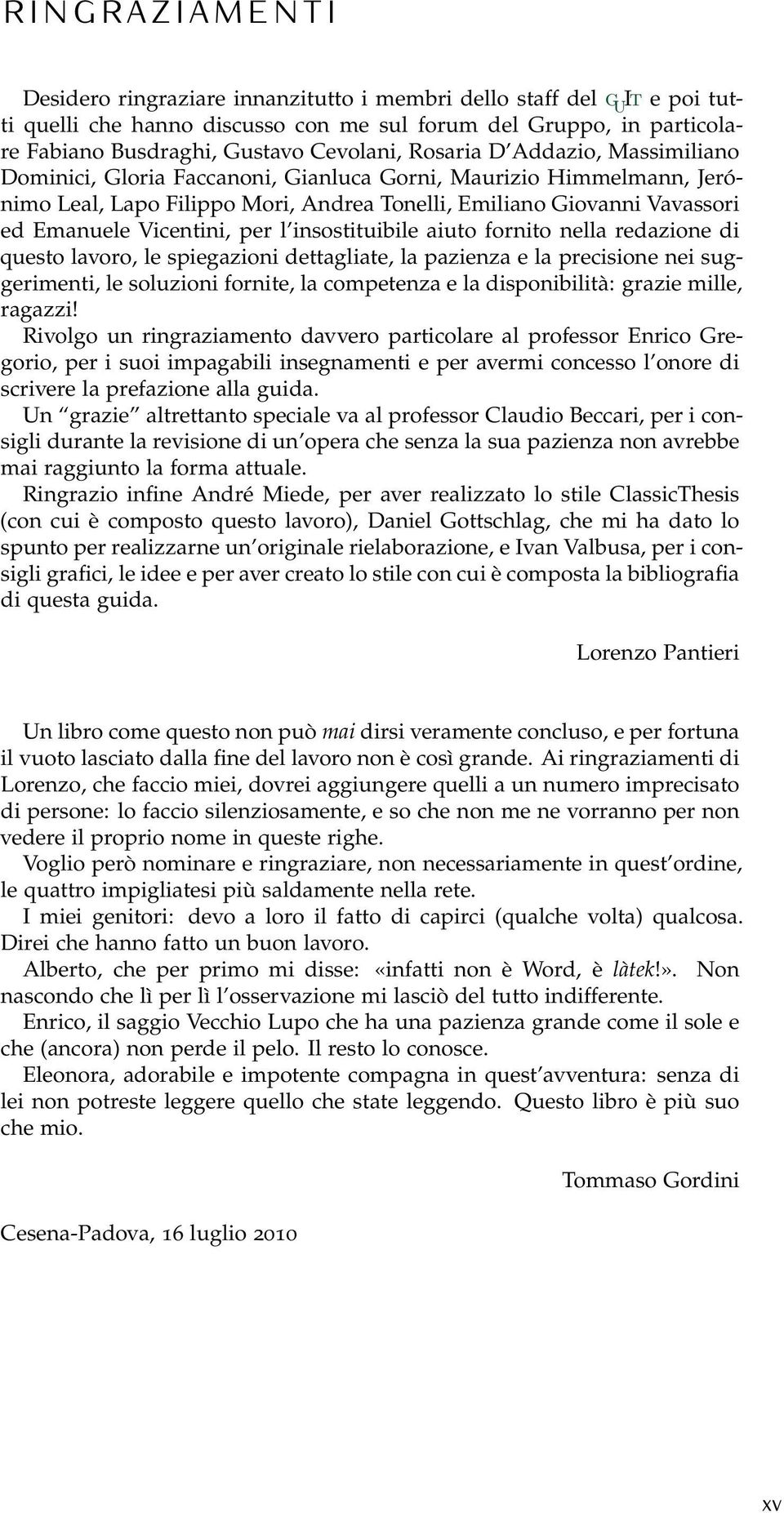 Emanuele Vicentini, per l insostituibile aiuto fornito nella redazione di questo lavoro, le spiegazioni dettagliate, la pazienza e la precisione nei suggerimenti, le soluzioni fornite, la competenza