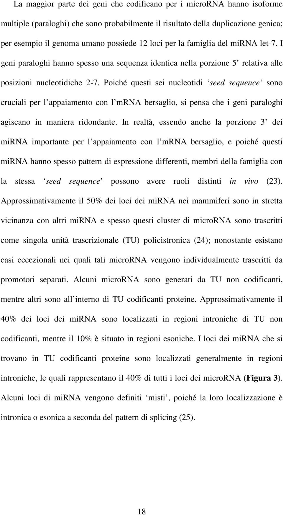 Poiché questi sei nucleotidi seed sequence sono cruciali per l appaiamento con l mrna bersaglio, si pensa che i geni paraloghi agiscano in maniera ridondante.