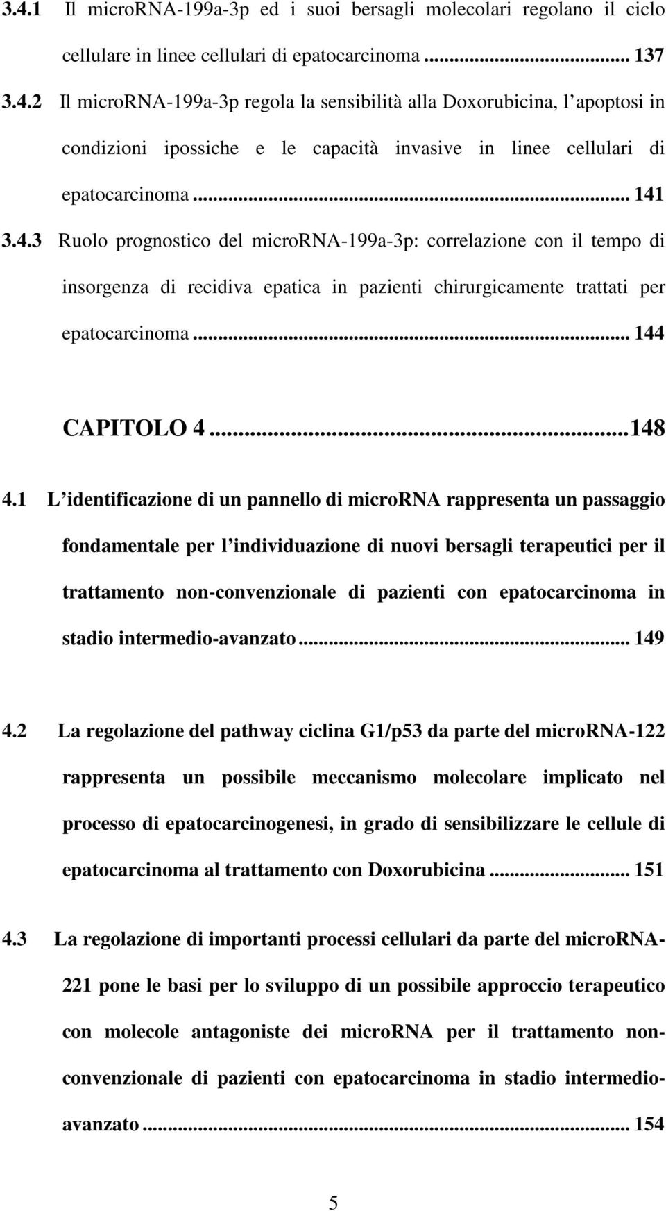 1 L identificazione di un pannello di microrna rappresenta un passaggio fondamentale per l individuazione di nuovi bersagli terapeutici per il trattamento non-convenzionale di pazienti con