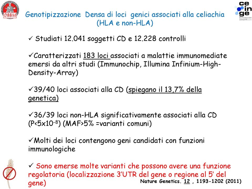 associati alla CD (spiegano il 13,7% della genetica) 36/39 loci non-hla significativamente associati alla CD (P<5x10-8 ) (MAF>5% =varianti comuni) Molti dei loci