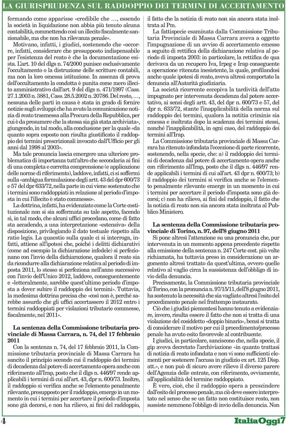 74/2000 punisce esclusivamente l occultamento o la distruzione delle scritture contabili, ma non la loro omessa istituzione.