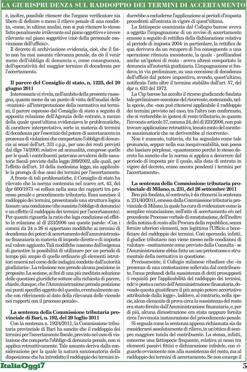 Il decreto di archiviazione evidenzia, cioè, che il fatto non ha mai assunto rilevanza penale, da ciò il venir meno dell obbligo di denuncia e, come conseguenza, dell operatività del maggior termine