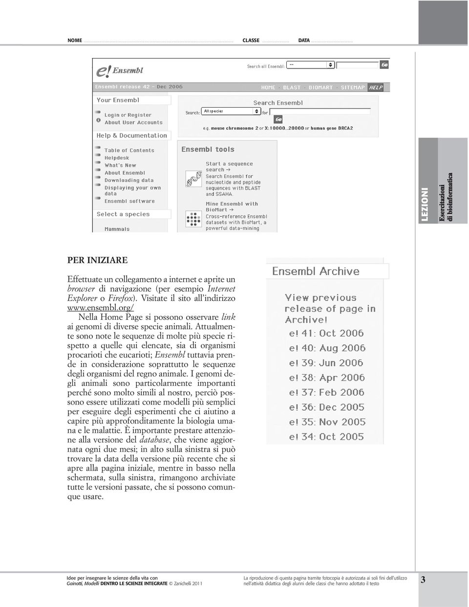 Attualmente sono note le sequenze di molte più specie rispetto a quelle qui elencate, sia di organismi procarioti che eucarioti; Ensembl tuttavia prende in considerazione soprattutto le sequenze