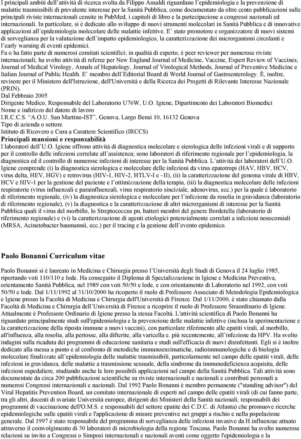 In particolare, si è dedicato allo sviluppo di nuovi strumenti molecolari in Sanità Pubblica e di innovative applicazioni all epidemiologia molecolare delle malattie infettive.