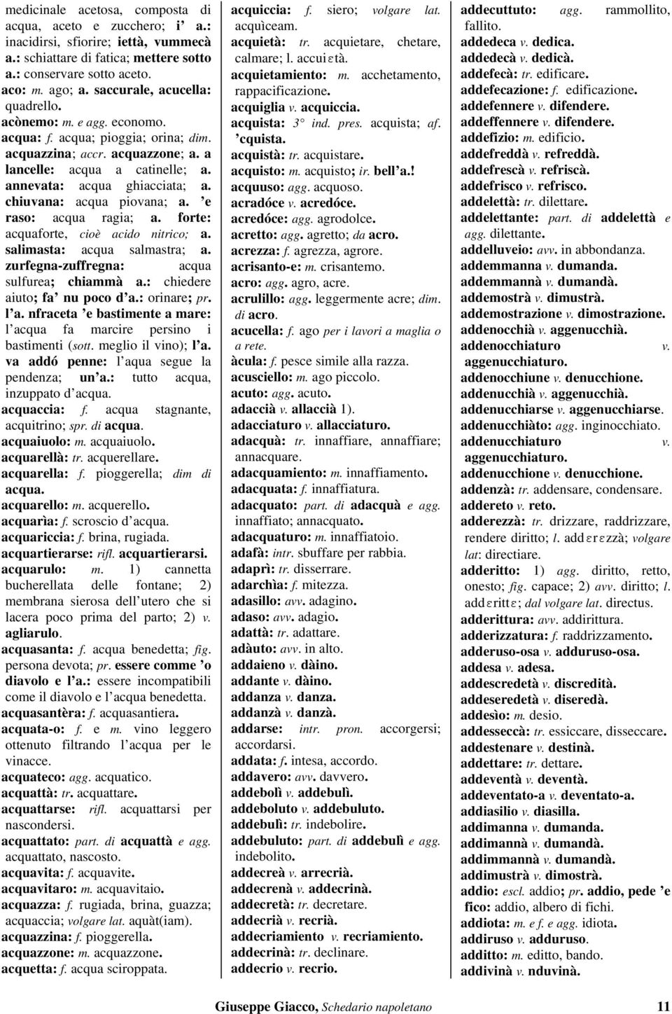 chiuvana: acqua piovana; a. e raso: acqua ragia; a. forte: acquaforte, cioè acido nitrico; a. salimasta: acqua salmastra; a. zurfegna-zuffregna: acqua sulfurea; chiammà a.