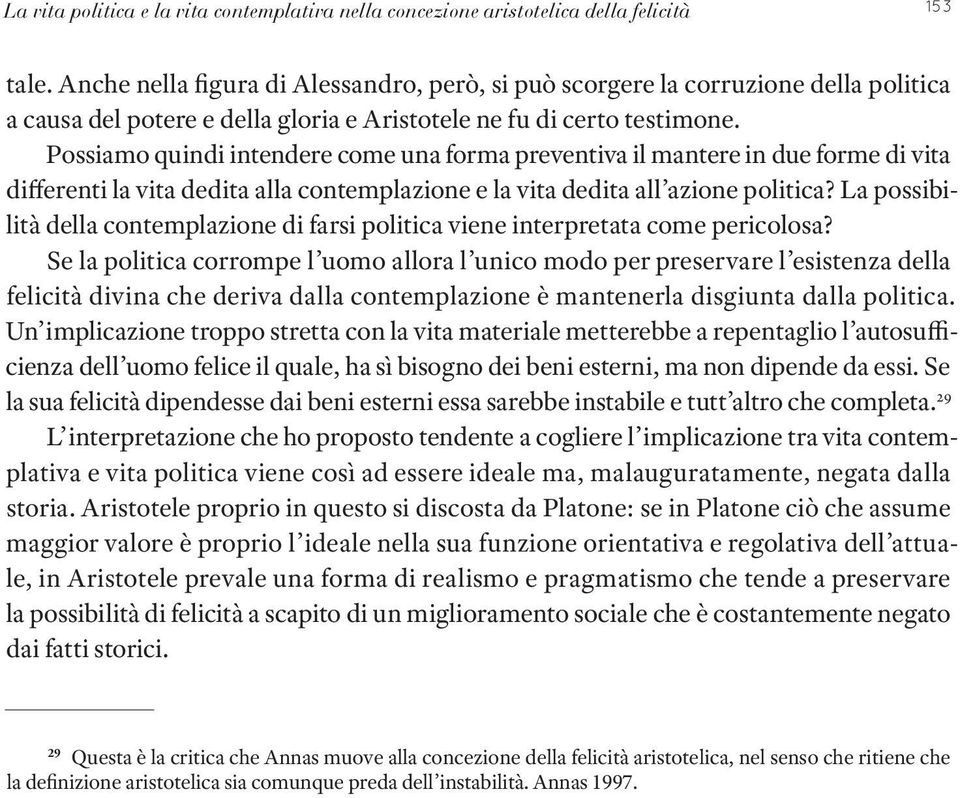 Possiamo quindi intendere come una forma preventiva il mantere in due forme di vita differenti la vita dedita alla contemplazione e la vita dedita all azione politica?