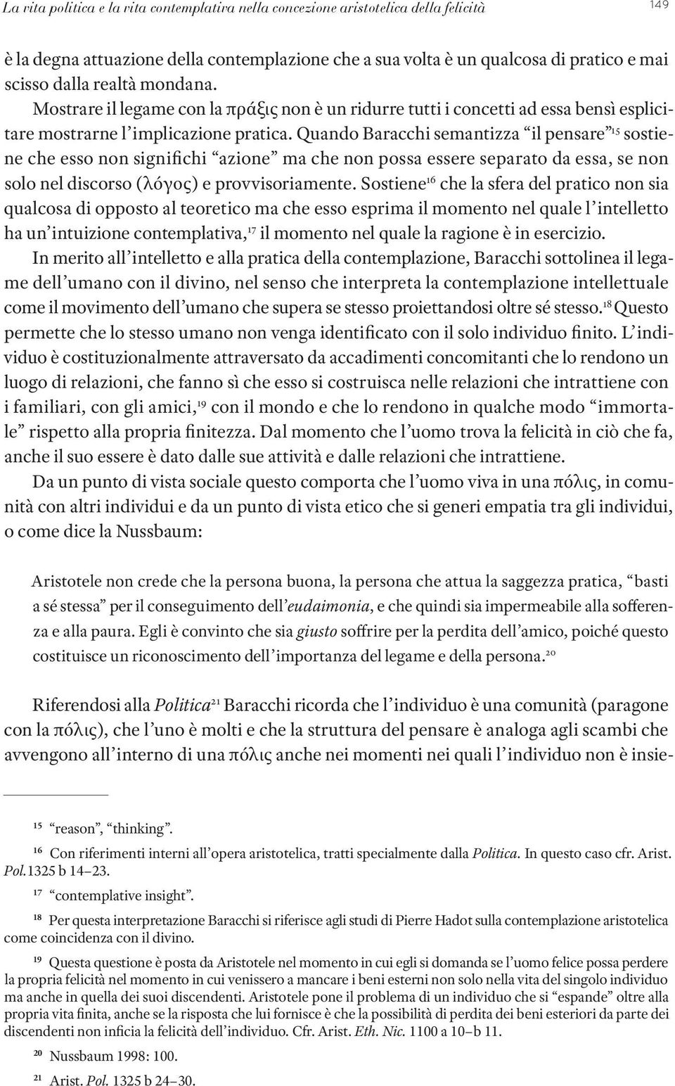 Quando Baracchi semantizza il pensare 15 sostiene che esso non significhi azione ma che non possa essere separato da essa, se non solo nel discorso (λόγος) e provvisoriamente.