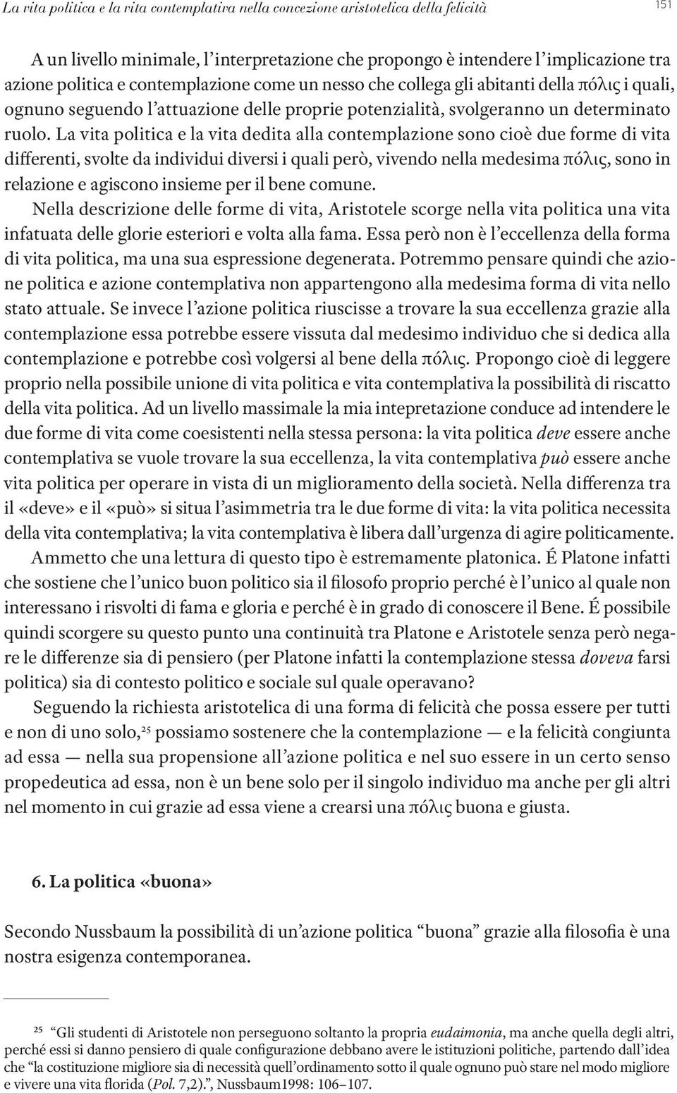 La vita politica e la vita dedita alla contemplazione sono cioè due forme di vita differenti, svolte da individui diversi i quali però, vivendo nella medesima πόλις, sono in relazione e agiscono