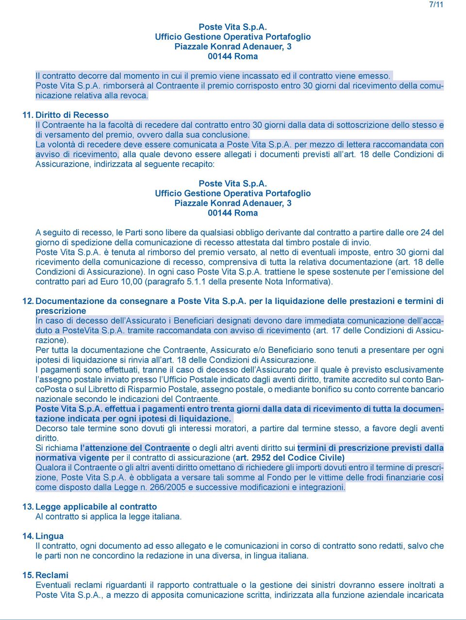 Diritto di Recesso Il Contraente ha la facoltà di recedere dal contratto entro 30 giorni dalla data di sottoscrizione dello stesso e di versamento del premio, ovvero dalla sua conclusione.