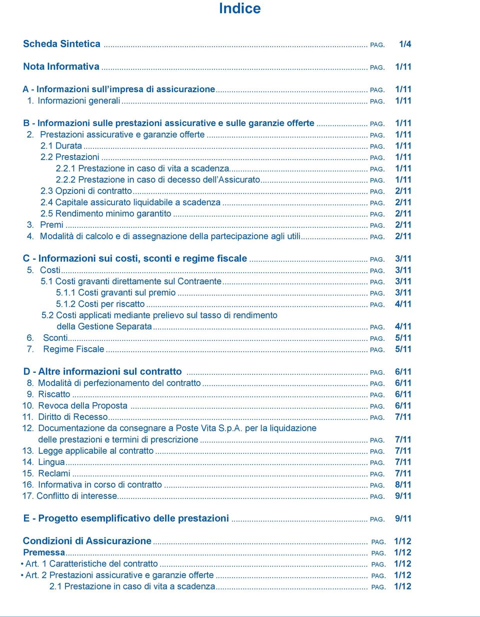 .. pag. 1/11 2.3 Opzioni di contratto... pag. 2/11 2.4 Capitale assicurato liquidabile a scadenza... pag. 2/11 2.5 Rendimento minimo garantito... pag. 2/11 3. Premi... pag. 2/11 4.