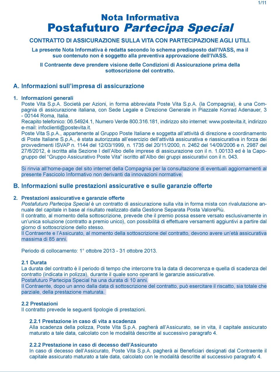 Il Contraente deve prendere visione delle Condizioni di Assicurazione prima della sottoscrizione del contratto. A. Informazioni sull impresa di assicurazione 1. Informazioni generali Poste Vita S.p.A. Società per Azioni, in forma abbreviata Poste Vita S.