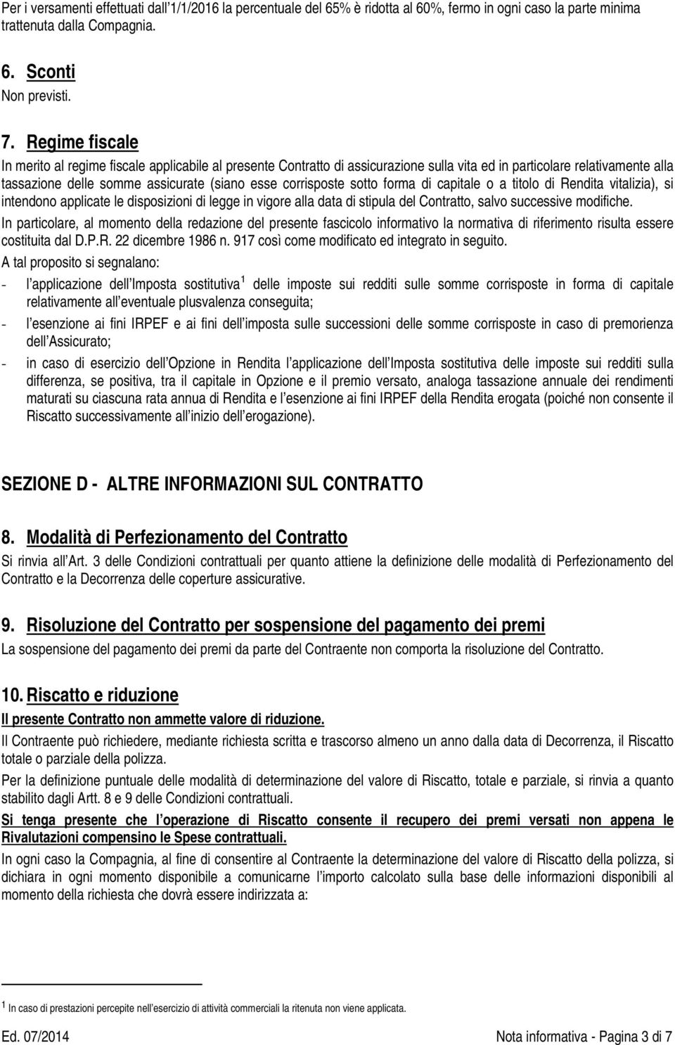 sotto forma di capitale o a titolo di Rendita vitalizia), si intendono applicate le disposizioni di legge in vigore alla data di stipula del Contratto, salvo successive modifiche.