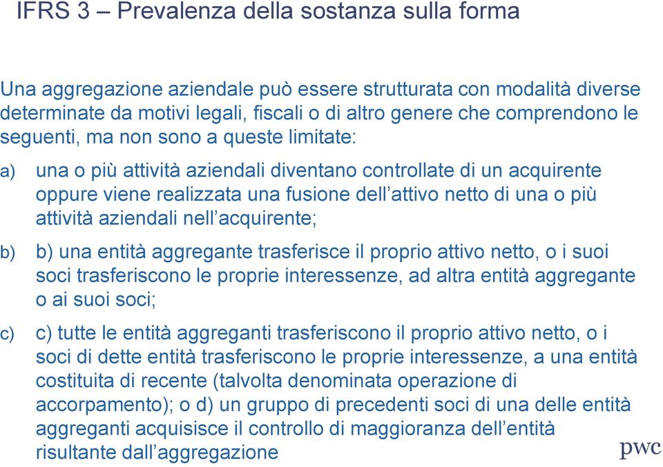 nell acquirente; b) b) una entità aggregante trasferisce il proprio attivo netto, o i suoi soci trasferiscono le proprie interessenze, ad altra entità aggregante o ai suoi soci; c) c) tutte le entità