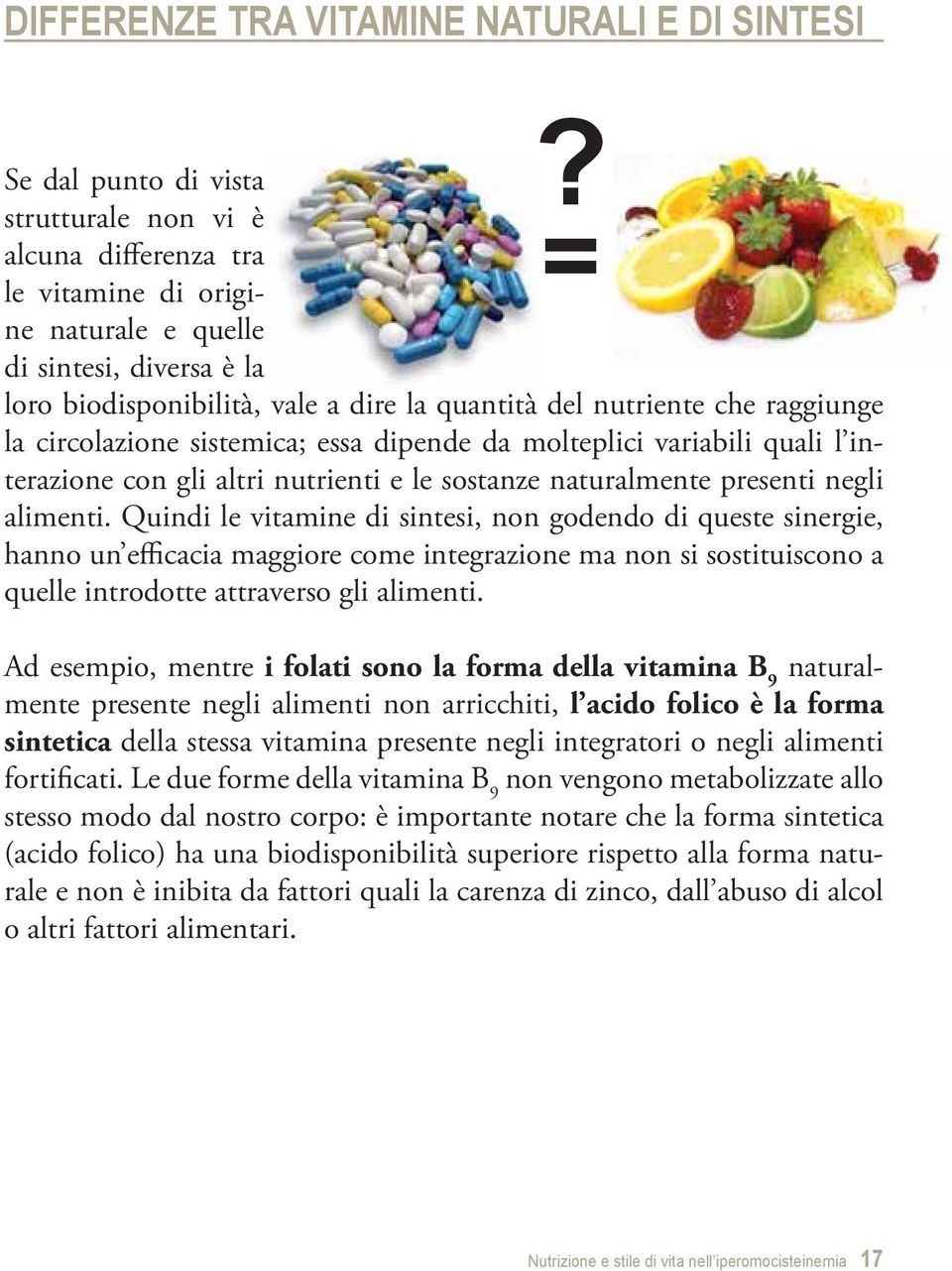 raggiunge la circolazione sistemica; essa dipende da molteplici variabili quali l interazione con gli altri nutrienti e le sostanze naturalmente presenti negli alimenti.