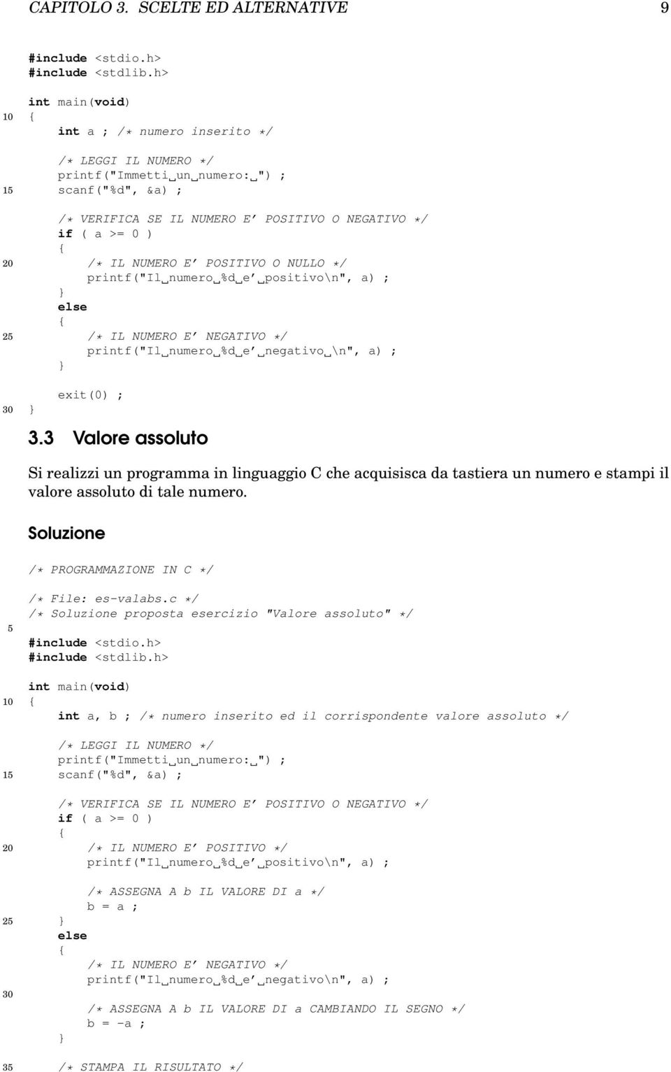 ( a >= 0 ) 20 /* IL NUMERO E POSITIVO O NULLO */ printf("il numero %d e positivo\n", a) ; 25 /* IL NUMERO E NEGATIVO */ printf("il numero %d e negativo \n", a) ; 30 exit(0) ; 3.