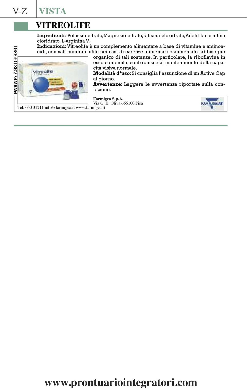 fabbisogno organico di tali sostanze. In particolare, la riboflavina in esso contenuta, contribuisce al mantenimento della capacità visiva normale.