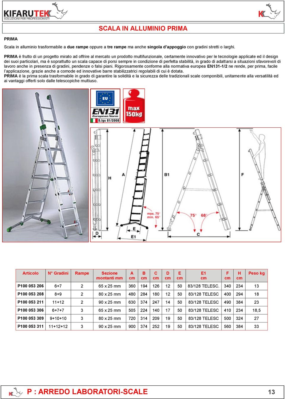 capace di porsi sempre in condizione di perfetta stabilità, in grado di adattarsi a situazioni sfavorevoli di lavoro anche in presenza di gradini, pendenze o falsi piani.