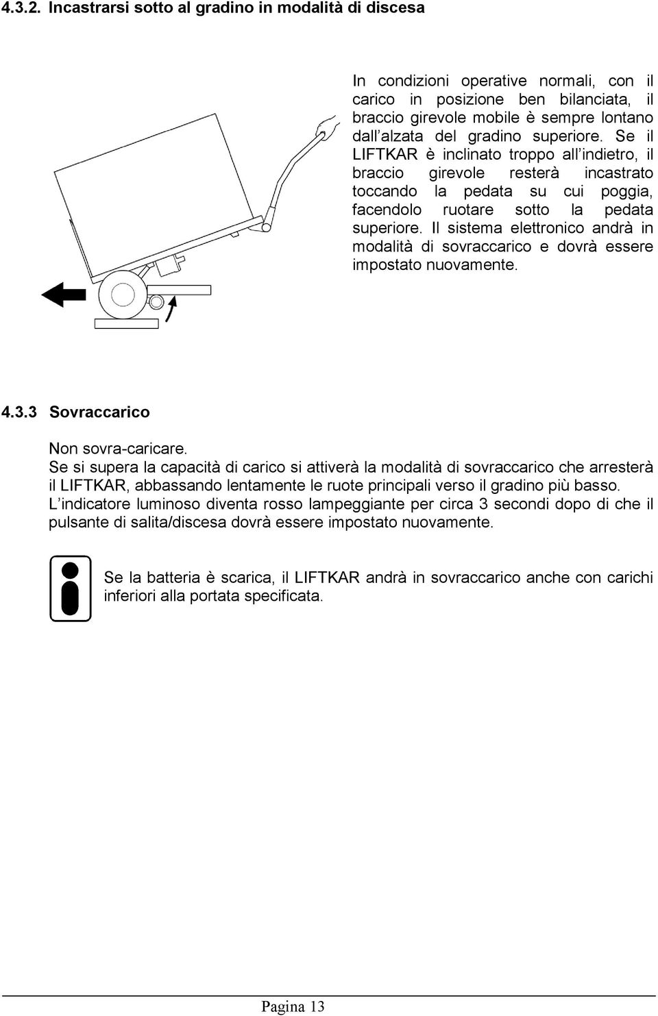 superiore. Se il LIFTKAR è inclinato troppo all indietro, il braccio girevole resterà incastrato toccando la pedata su cui poggia, facendolo ruotare sotto la pedata superiore.