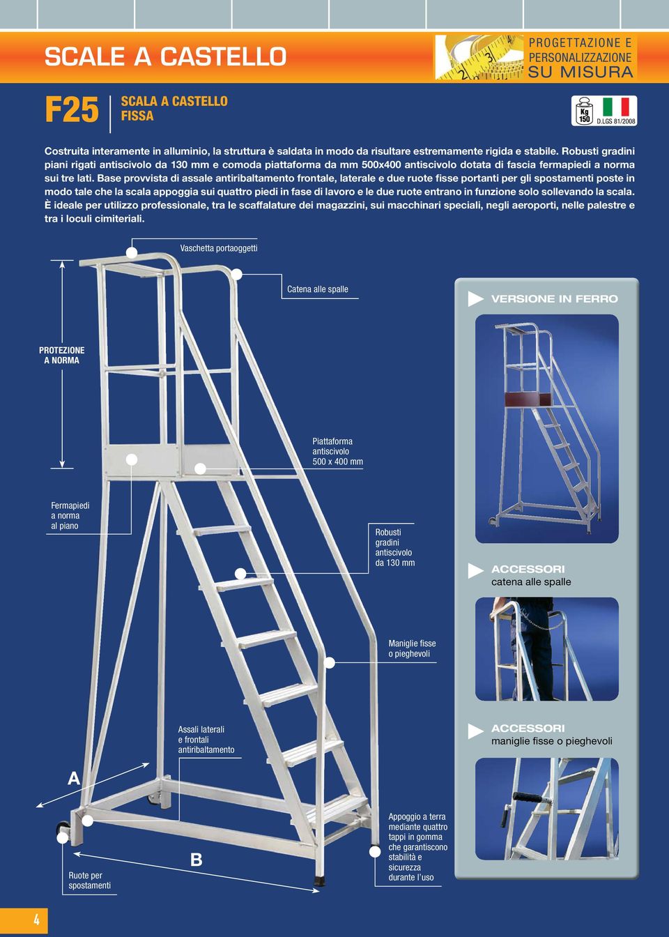 Base provvista di assale antiribaltamento frontale, laterale e due ruote fisse portanti per gli spostamenti poste in modo tale che la scala appoggia sui quattro piedi in fase di lavoro e le due ruote