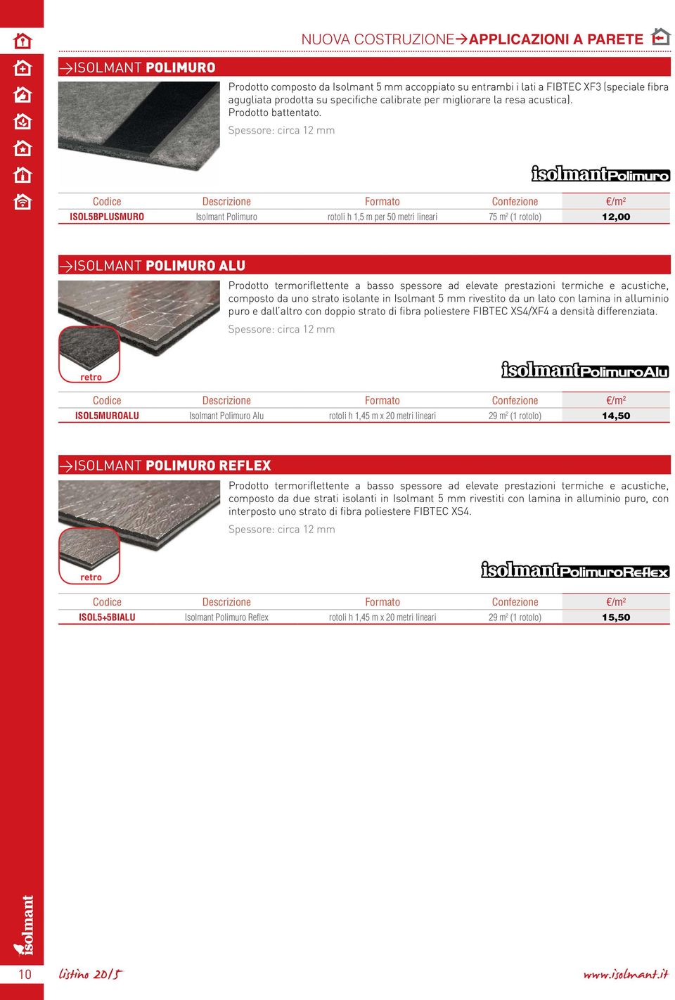 Spessore: circa 12 mm ISOL5BPLUSMURO Isolmant Polimuro rotoli h 1,5 m per 50 metri lineari 75 m 2 (1 rotolo) 12,00 >Isolmant Polimuro ALU Prodotto termoriflettente a basso spessore ad elevate