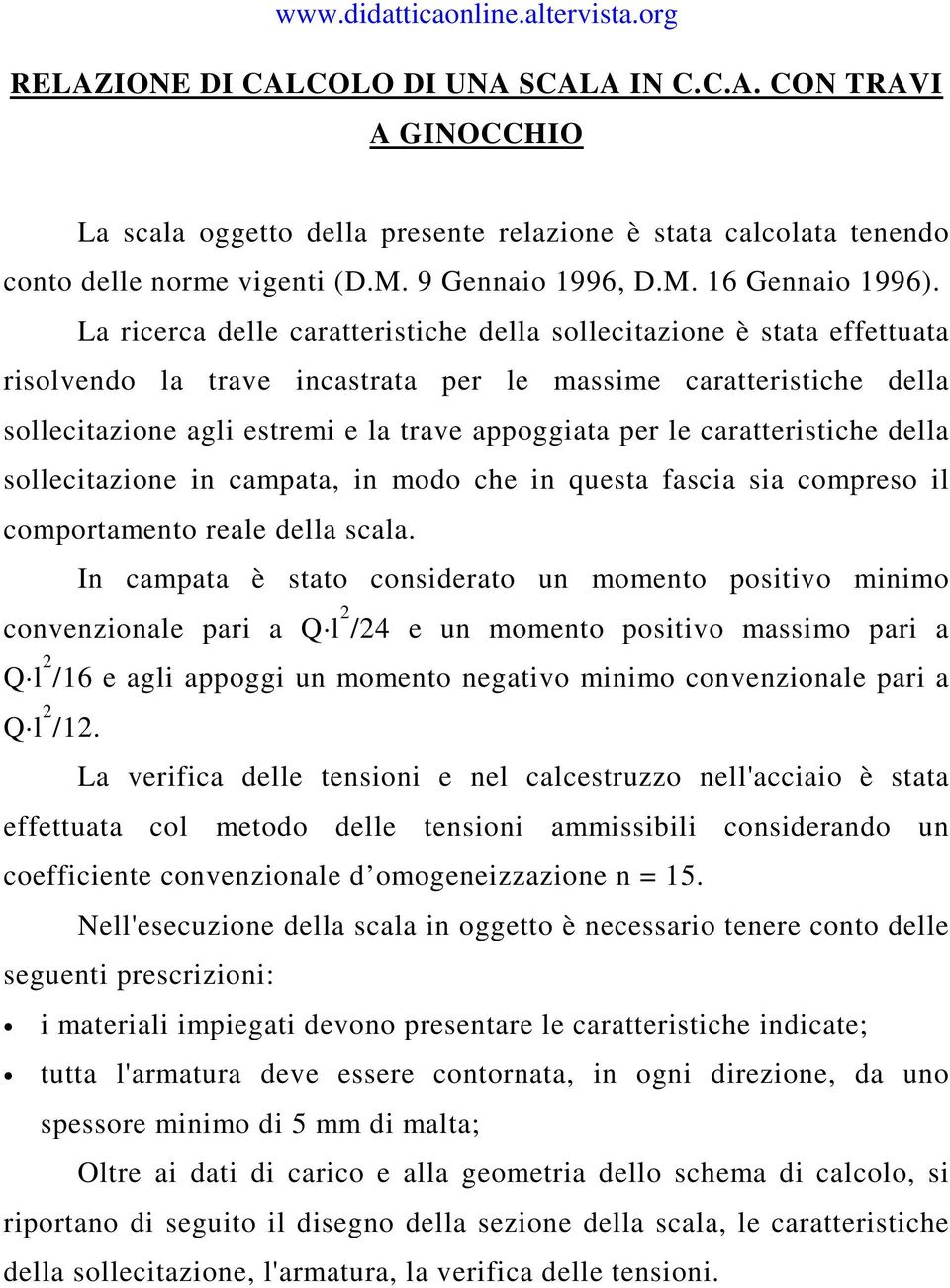 La ricerca delle caratteristiche della sollecitazione è stata effettuata risolvendo la trave incastrata per le massime caratteristiche della sollecitazione agli estremi e la trave appoggiata per le