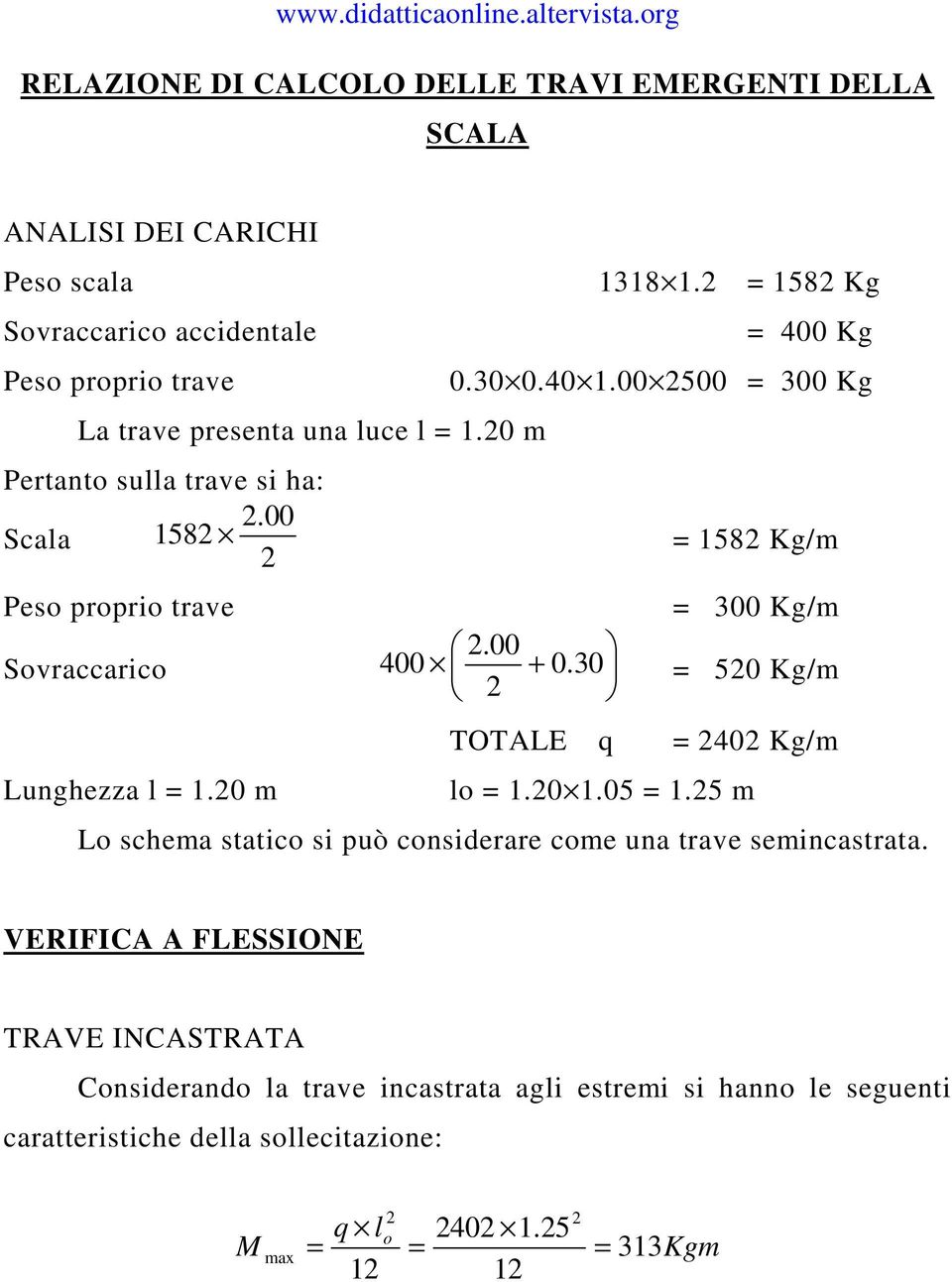 00 400 + 0. 30 50 Kg/m TOTALE q 40 Kg/m Lunghezza l 1.0 m lo 1.0 1.05 1.5 m Lo schema statico si può considerare come una trave semincastrata.