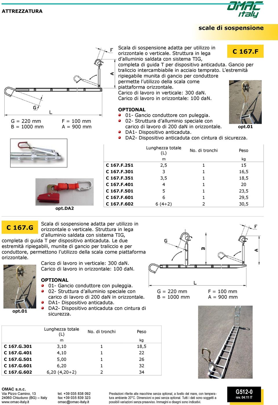 L estremità ripiegabile munita di gancio per conduttore permette l utilizzo della scala come piattaforma orizzontale. Carico di lavoro in verticale: 300 dan. Carico di lavoro in orizzontale: 100 dan.