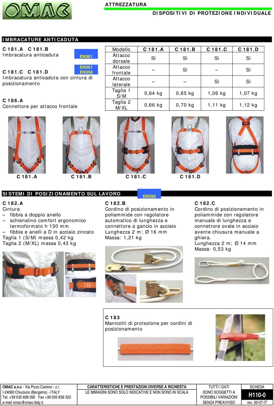 D Attacco dorsale Sì Sì Sì Sì Attacco frontale Sì Sì Attacco laterale Sì Sì Taglia 1 S/M 0,64 kg 0,65 kg 1,06 kg 1,07 kg Taglia 2 M/XL 0,66 kg 0,70 kg 1,11 kg 1,12 kg C 181.A C 181.B C 181.C C 181.