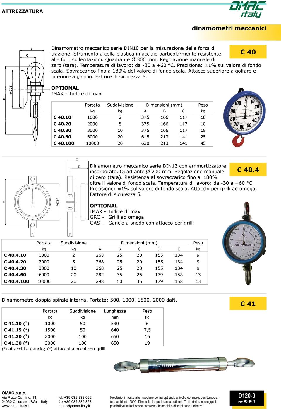 Attacco superiore a golfare e inferiore a gancio. Fattore di sicurezza 5. OPTIONAL IMAX - Indice di max Portata Suddivisione Dimensioni (mm) Peso kg kg A B C kg C 40.10 1000 2 375 166 117 18 C 40.