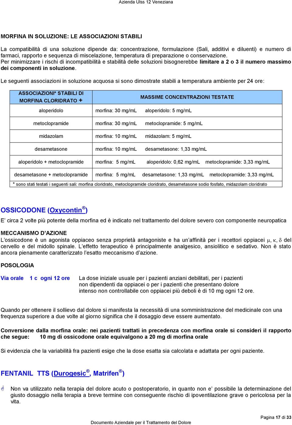 Per minimizzare i rischi di incompatibilità e stabilità delle soluzioni bisognerebbe limitare a 2 o 3 il numero massimo dei componenti in soluzione.