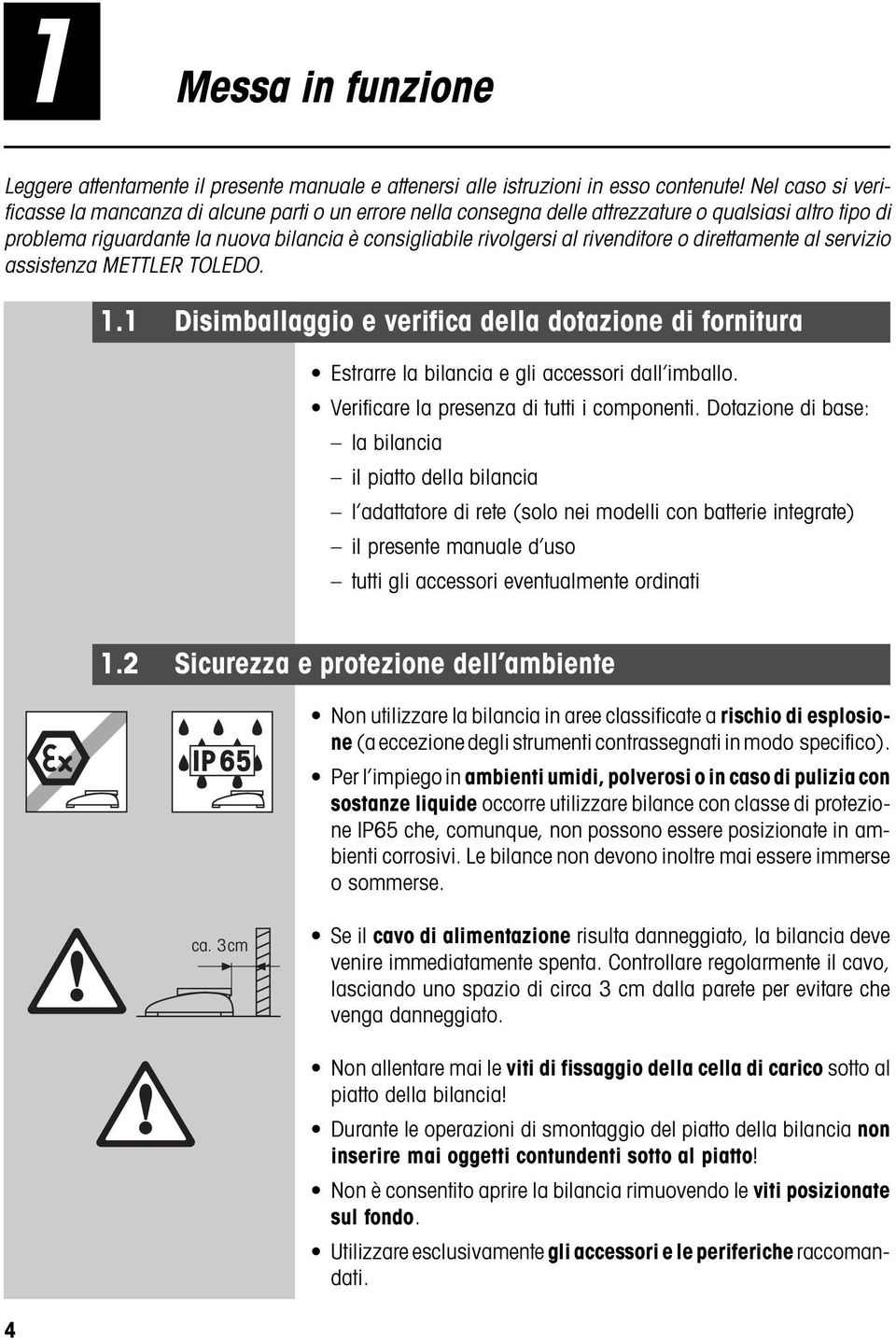 rivenditore o direttamente al servizio assistenza METTLER TOLEDO. 1.1 Disimballaggio e verifica della dotazione di fornitura Estrarre la bilancia e gli accessori dall imballo.