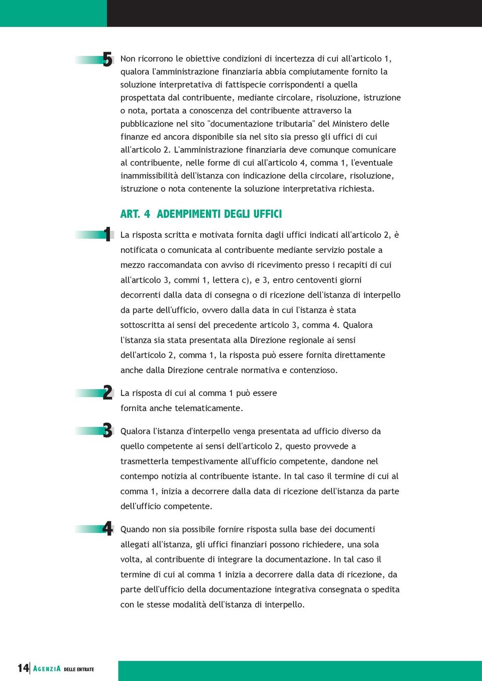 tributaria" del Ministero delle finanze ed ancora disponibile sia nel sito sia presso gli uffici di cui all'articolo 2.