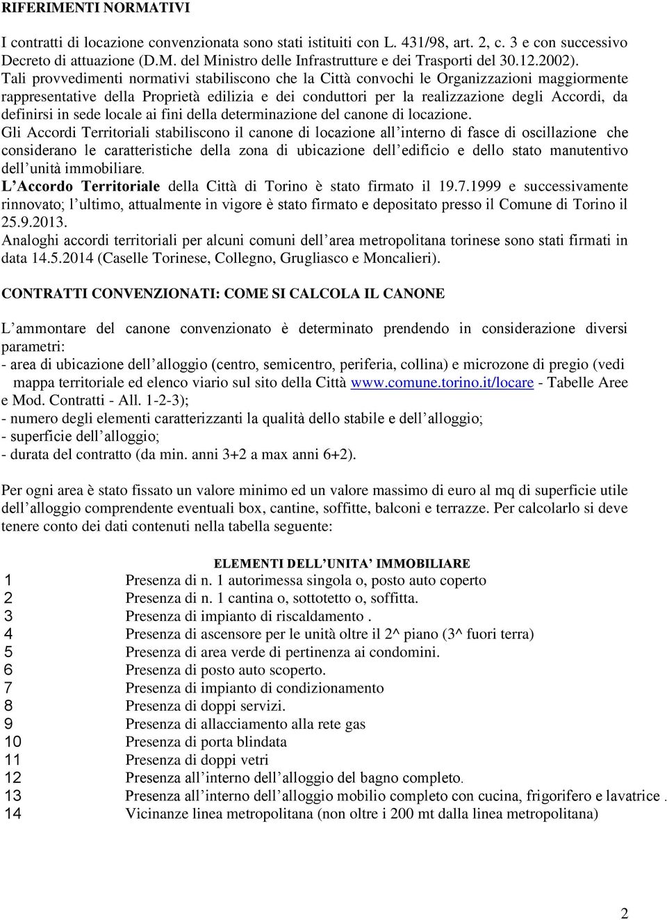 Tali provvedimenti normativi stabiliscono che la Città convochi le Organizzazioni maggiormente rappresentative della Proprietà edilizia e dei conduttori per la realizzazione degli Accordi, da